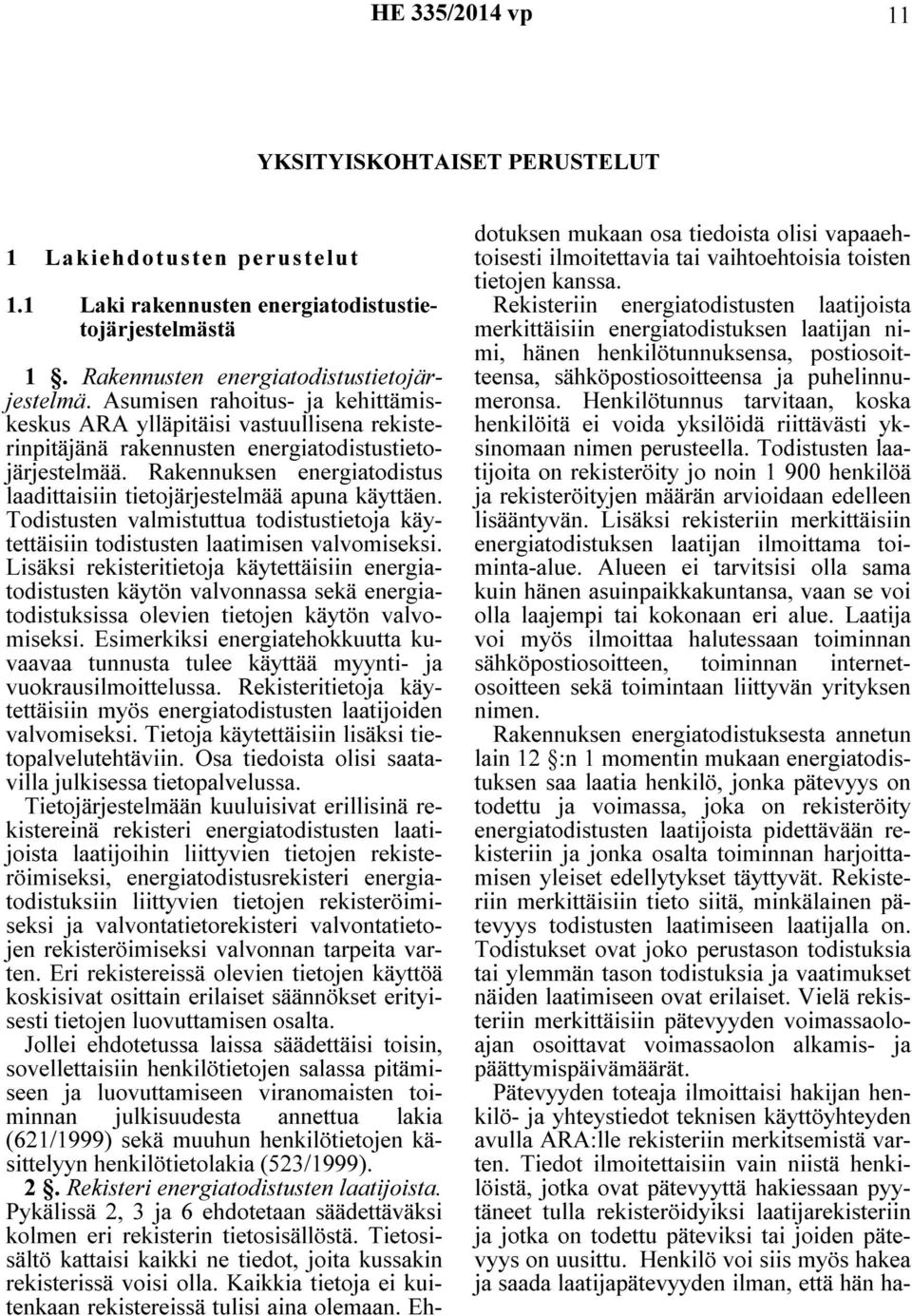 Rakennuksen energiatodistus laadittaisiin tietojärjestelmää apuna käyttäen. Todistusten valmistuttua todistustietoja käytettäisiin todistusten laatimisen valvomiseksi.