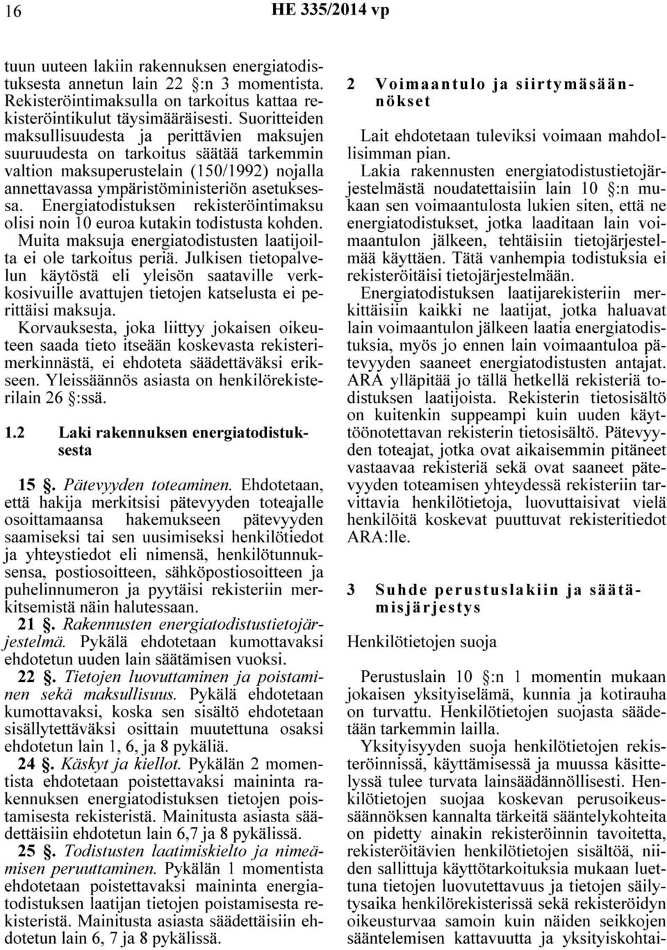 Energiatodistuksen rekisteröintimaksu olisi noin 10 euroa kutakin todistusta kohden. Muita maksuja energiatodistusten laatijoilta ei ole tarkoitus periä.