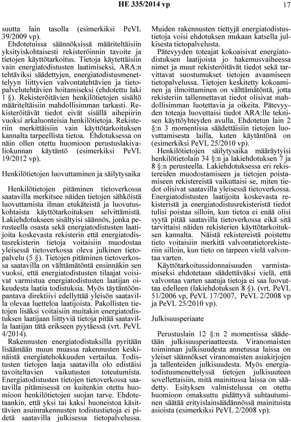 1 ). Rekisteröitävien henkilötietojen sisältö määriteltäisiin mahdollisimman tarkasti. Rekisteröitävät tiedot eivät sisällä aihepiirin vuoksi arkaluonteisia henkilötietoja.