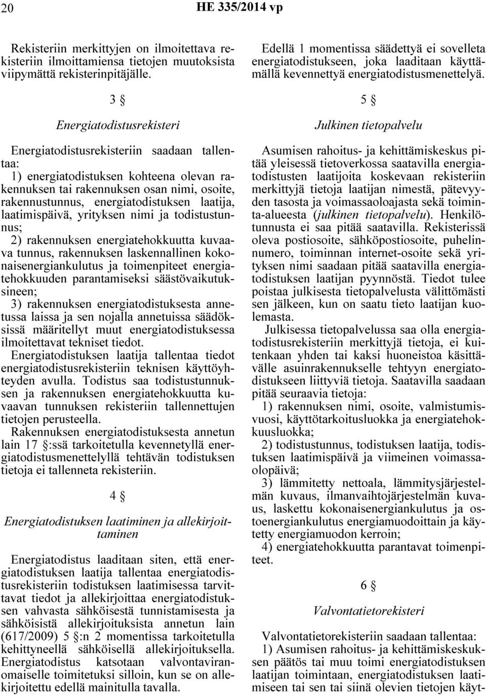 laatija, laatimispäivä, yrityksen nimi ja todistustunnus; 2) rakennuksen energiatehokkuutta kuvaava tunnus, rakennuksen laskennallinen kokonaisenergiankulutus ja toimenpiteet energiatehokkuuden