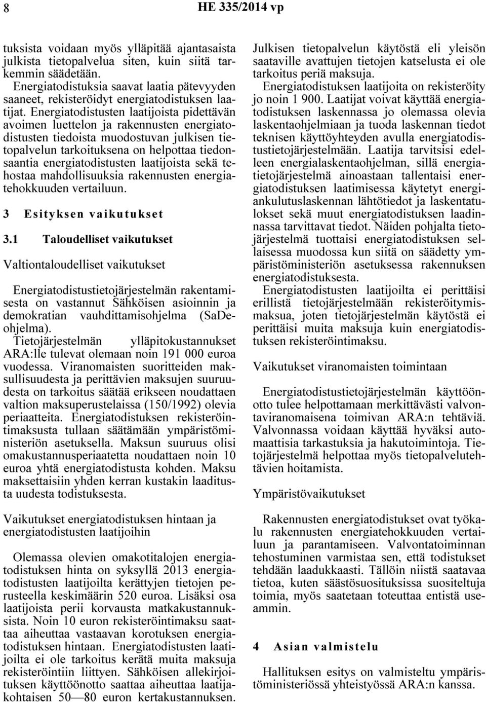 Energiatodistusten laatijoista pidettävän avoimen luettelon ja rakennusten energiatodistusten tiedoista muodostuvan julkisen tietopalvelun tarkoituksena on helpottaa tiedonsaantia energiatodistusten