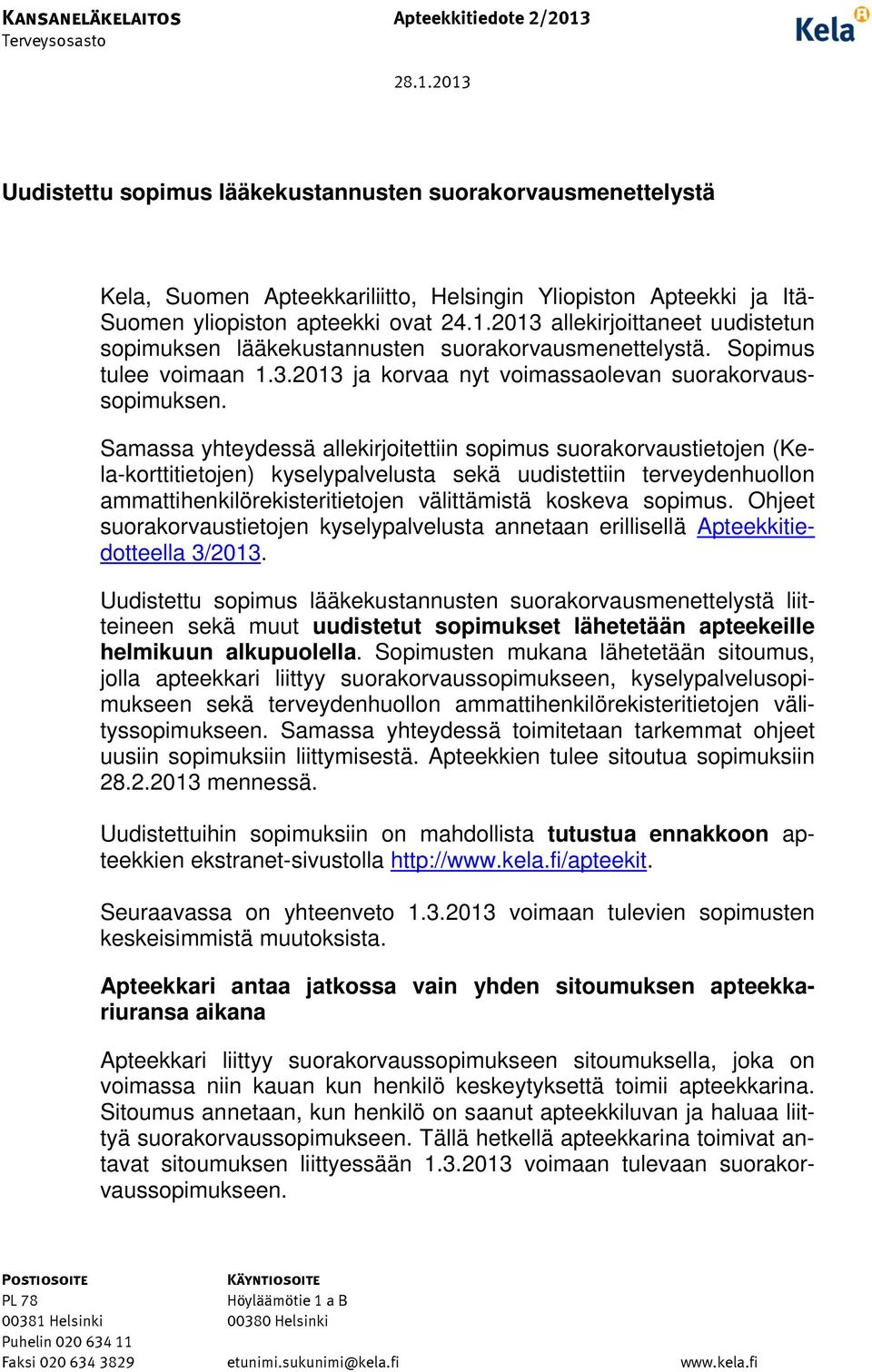 Samassa yhteydessä allekirjoitettiin sopimus suorakorvaustietojen (Kela-korttitietojen) kyselypalvelusta sekä uudistettiin terveydenhuollon ammattihenkilörekisteritietojen välittämistä koskeva