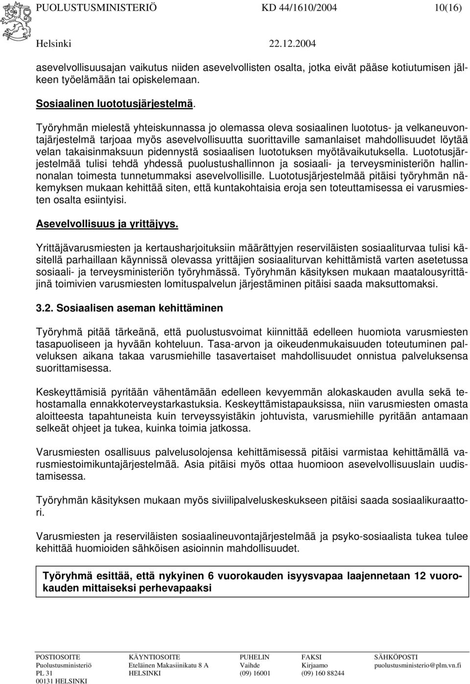 Työryhmän mielestä yhteiskunnassa jo olemassa oleva sosiaalinen luototus- ja velkaneuvontajärjestelmä tarjoaa myös asevelvollisuutta suorittaville samanlaiset mahdollisuudet löytää velan