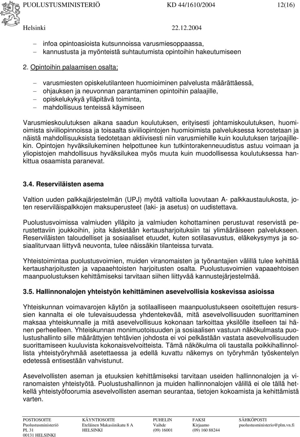 mahdollisuus tenteissä käymiseen Varusmieskoulutuksen aikana saadun koulutuksen, erityisesti johtamiskoulutuksen, huomioimista siviiliopinnoissa ja toisaalta siviiliopintojen huomioimista