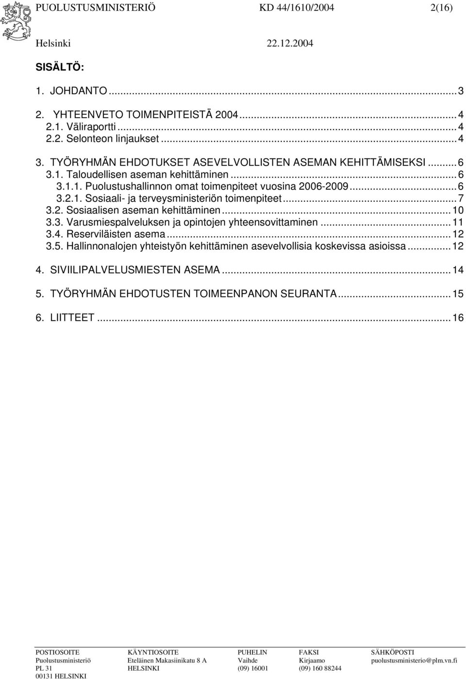 ..7 3.2. Sosiaalisen aseman kehittäminen...10 3.3. Varusmiespalveluksen ja opintojen yhteensovittaminen...11 3.4. Reserviläisten asema...12 3.5.