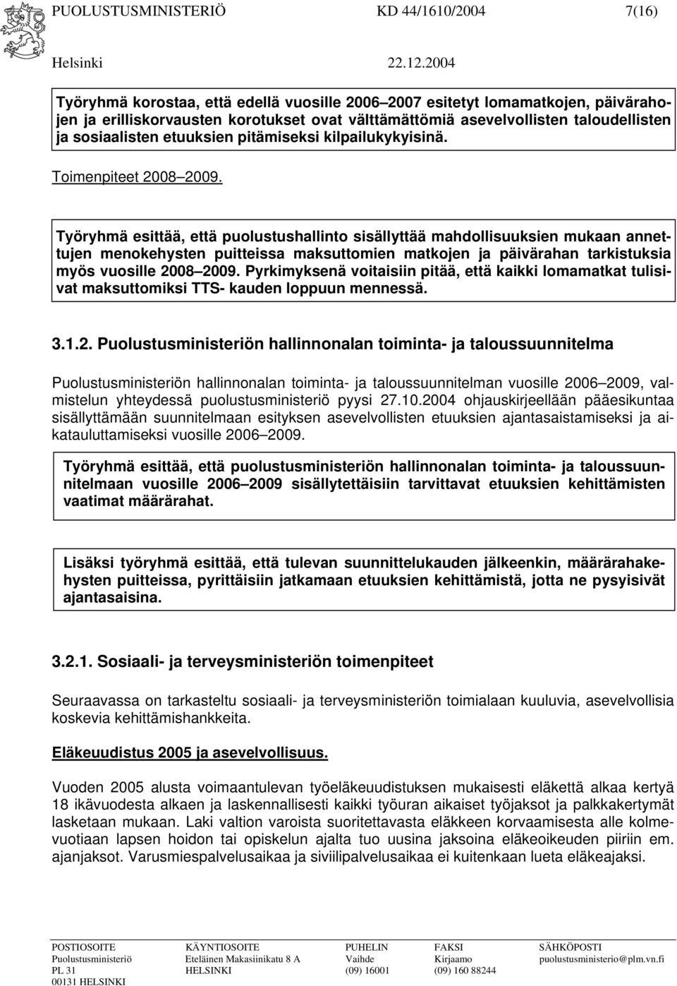 Työryhmä esittää, että puolustushallinto sisällyttää mahdollisuuksien mukaan annettujen menokehysten puitteissa maksuttomien matkojen ja päivärahan tarkistuksia myös vuosille 2008 2009.