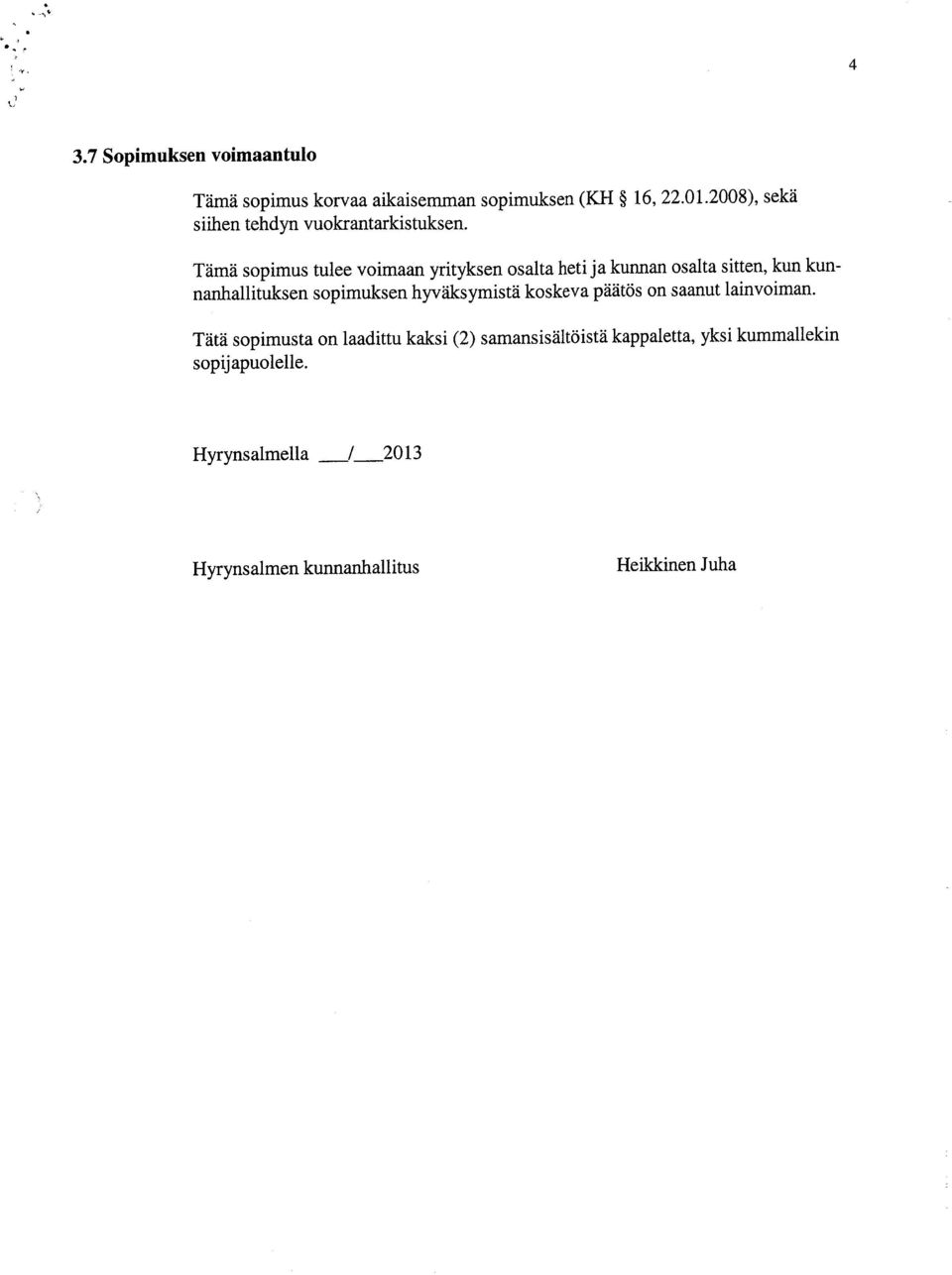 Tämä sopimus tulee voimaan yrityksen osalta heti ja kunnan osalta sitten, kun kunnanhalltuksen sopimuksen