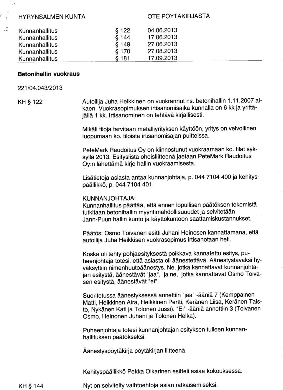 Mikäli tiloja tarvitaan metalliyrityksen käytöön, yritys on velvollinen luopumaan ko. tiloista irtisanomisajan puitteissa. PeteMark Raudoitus Oy on kiinnostunut vuokraamaan ko. tilat syksyllä 2013.