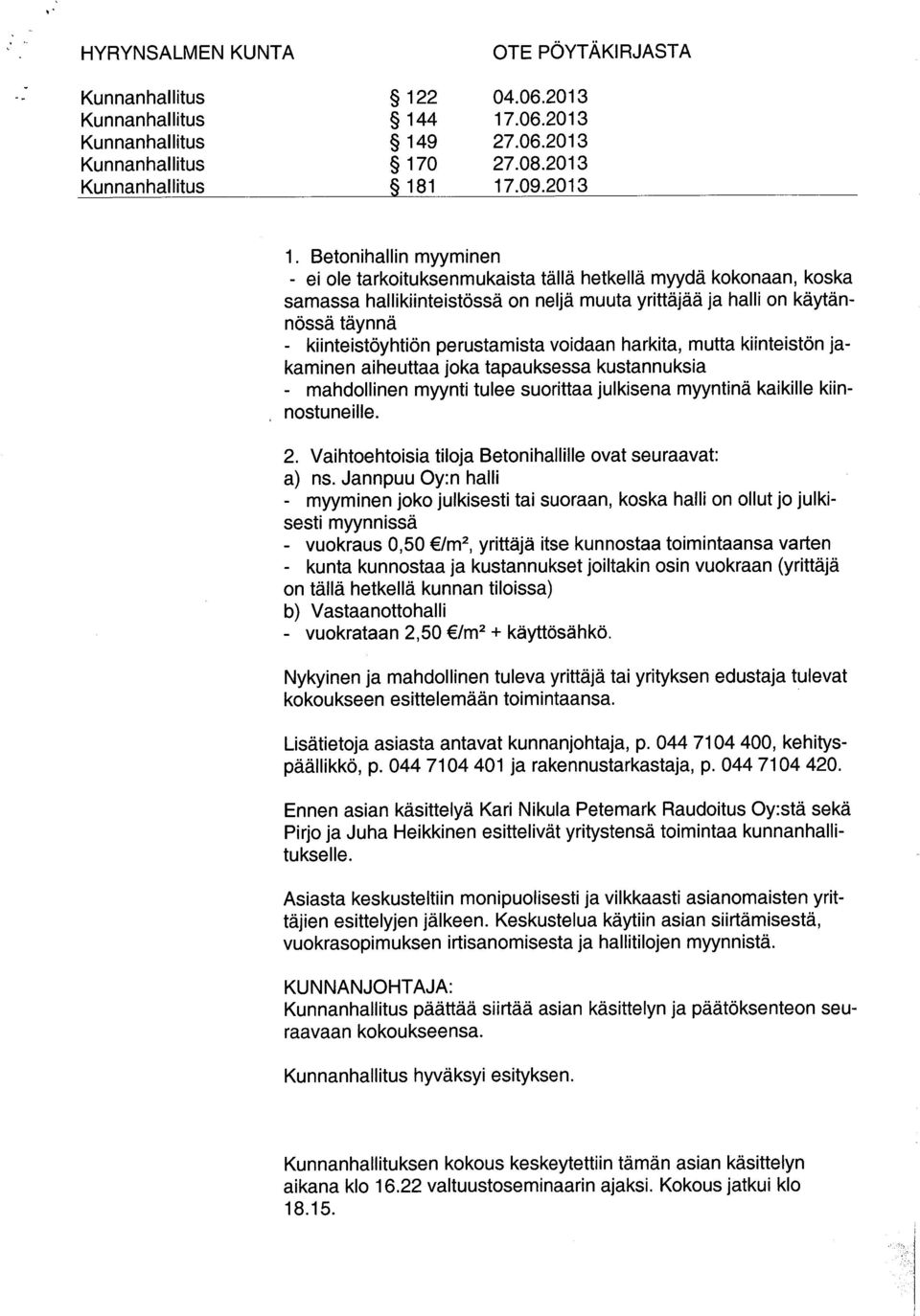 Setonihallin myyminen - ei ole tarkoituksenmukaista tällä hetkellä myydä kokonaan, koska samassa hallikiinteistössä on neljä muuta yrittäjää ja halli on käytännössä täynnä - kiinteistöyhtiön