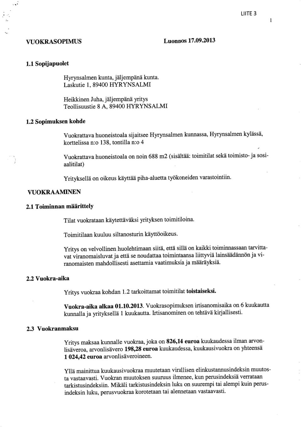 tontila n:o 4 Vuokrattava huoneistoala on noin 688 m2 (sisältää: toimitilat sekä toimisto- ja sosiaalitilat) Yrityksellä on oikeus käyttää piha-aluetta työkoneiden varastointiin.