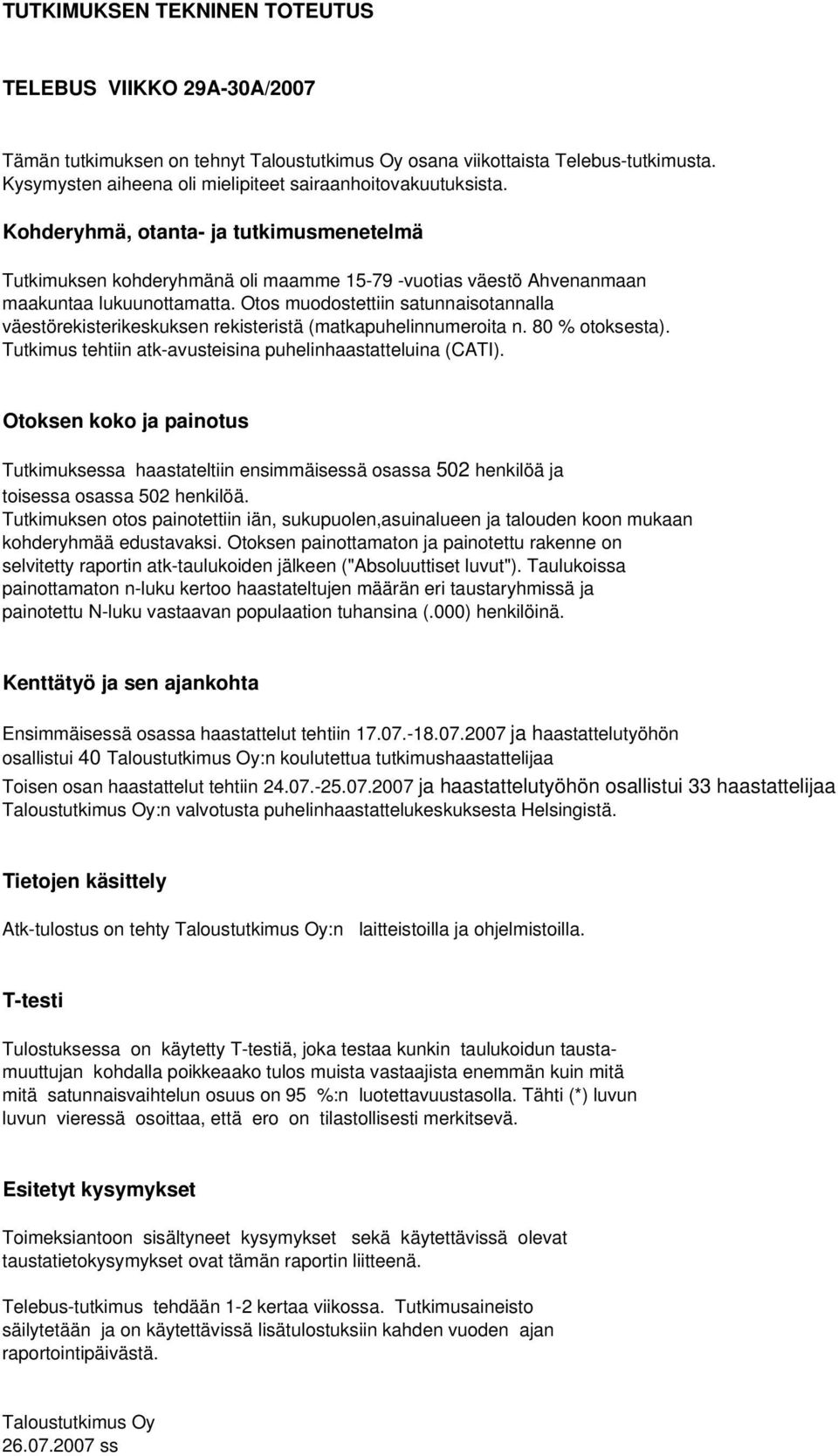 Otos muodostettiin satunnaisotannalla väestörekisterikeskuksen rekisteristä (matkapuhelinnumeroita n. 80 % otoksesta). Tutkimus tehtiin atk-avusteisina puhelinhaastatteluina (CATI).