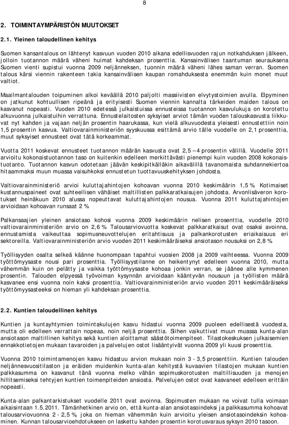 Kansainvälisen taantuman seurauksena Suomen vienti supistui vuonna 2009 neljänneksen, tuonnin määrä väheni lähes saman verran.