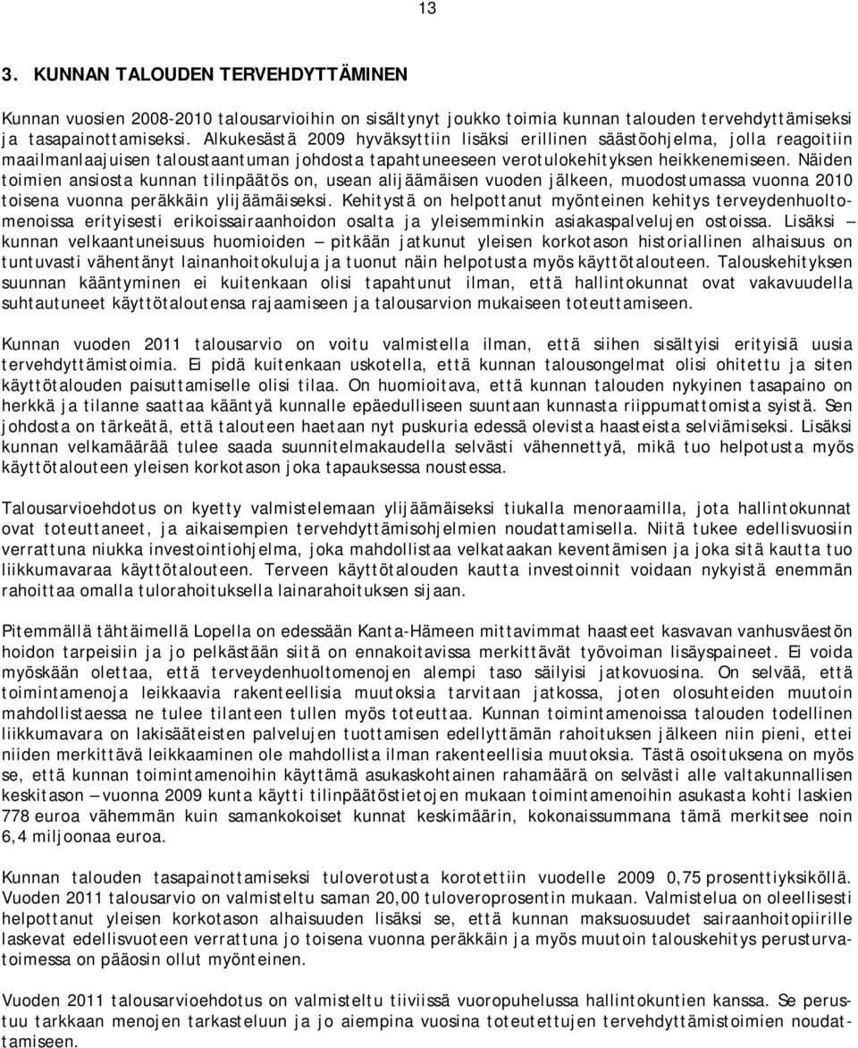 Näiden toimien ansiosta kunnan tilinpäätös on, usean alijäämäisen vuoden jälkeen, muodostumassa vuonna 2010 toisena vuonna peräkkäin ylijäämäiseksi.