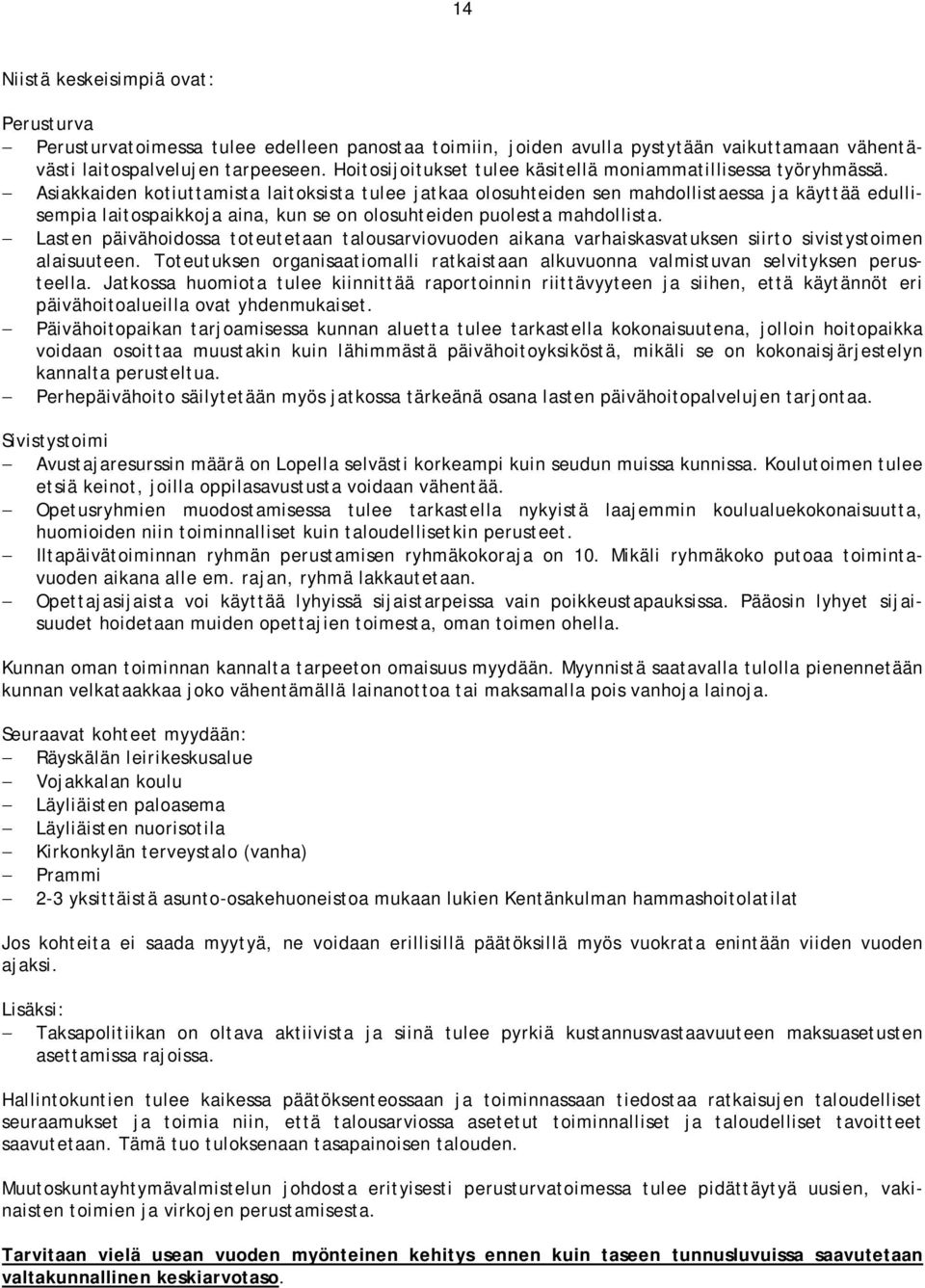 Asiakkaiden kotiuttamista laitoksista tulee jatkaa olosuhteiden sen mahdollistaessa ja käyttää edullisempia laitospaikkoja aina, kun se on olosuhteiden puolesta mahdollista.