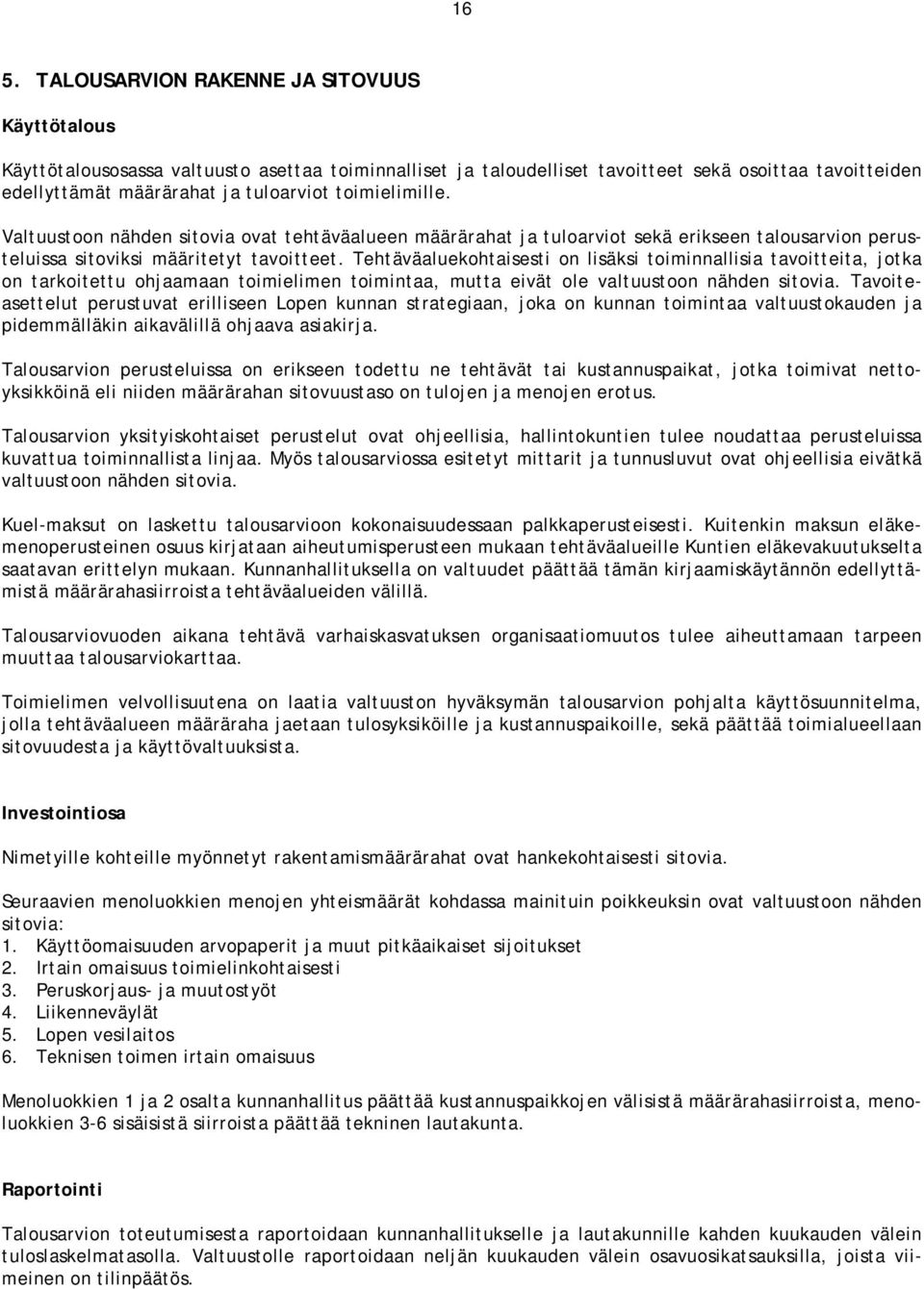 Tehtäväaluekohtaisesti on lisäksi toiminnallisia tavoitteita, jotka on tarkoitettu ohjaamaan toimielimen toimintaa, mutta eivät ole valtuustoon nähden sitovia.