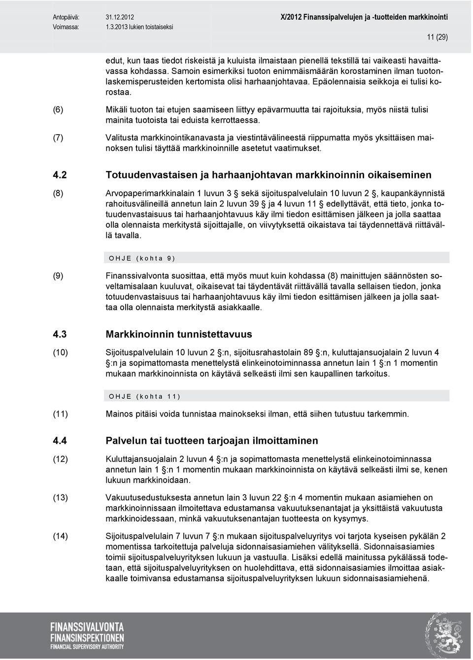 (6) Mikäli tuoton tai etujen saamiseen liittyy epävarmuutta tai rajoituksia, myös niistä tulisi mainita tuotoista tai eduista kerrottaessa.