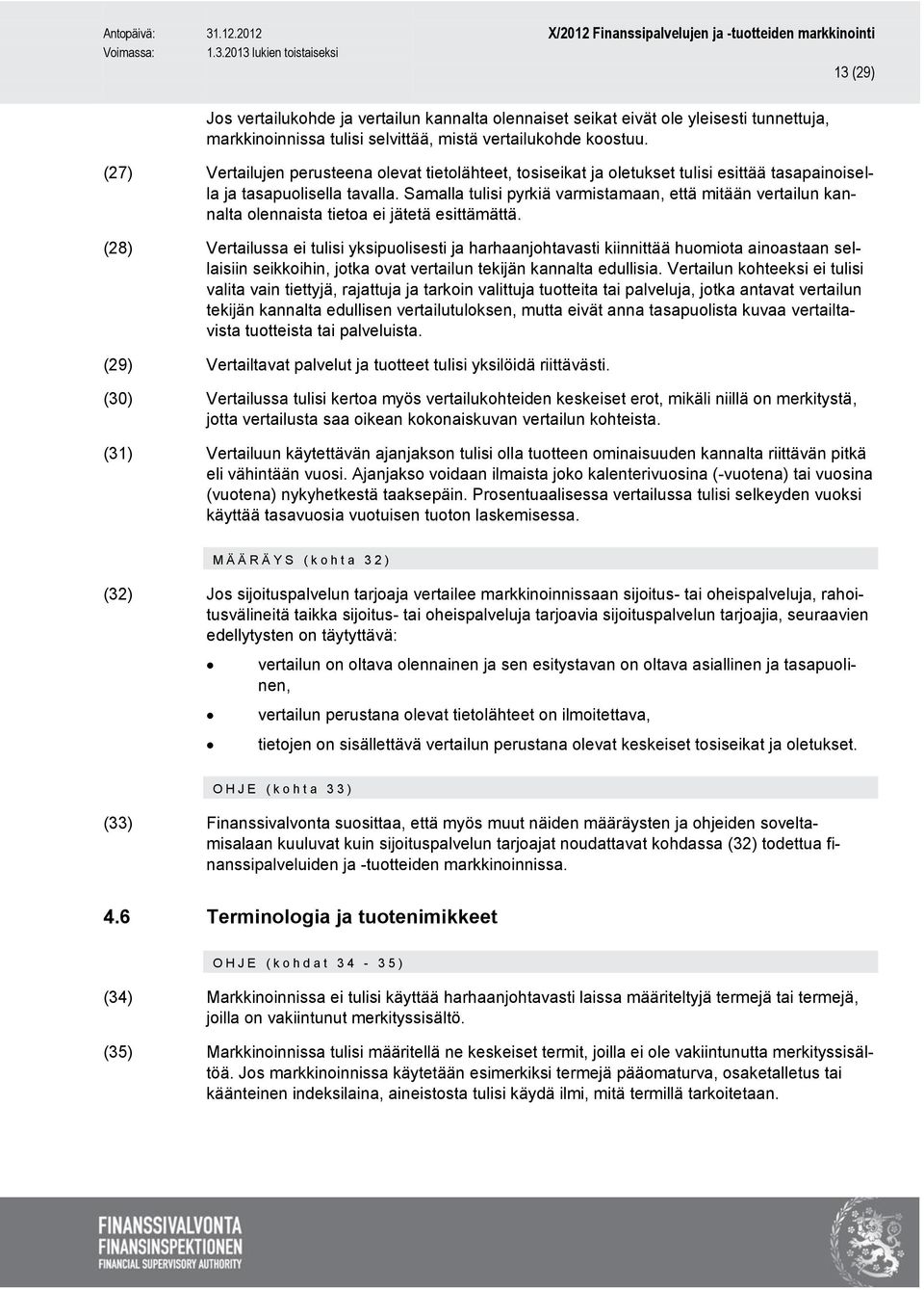 Samalla tulisi pyrkiä varmistamaan, että mitään vertailun kannalta olennaista tietoa ei jätetä esittämättä.