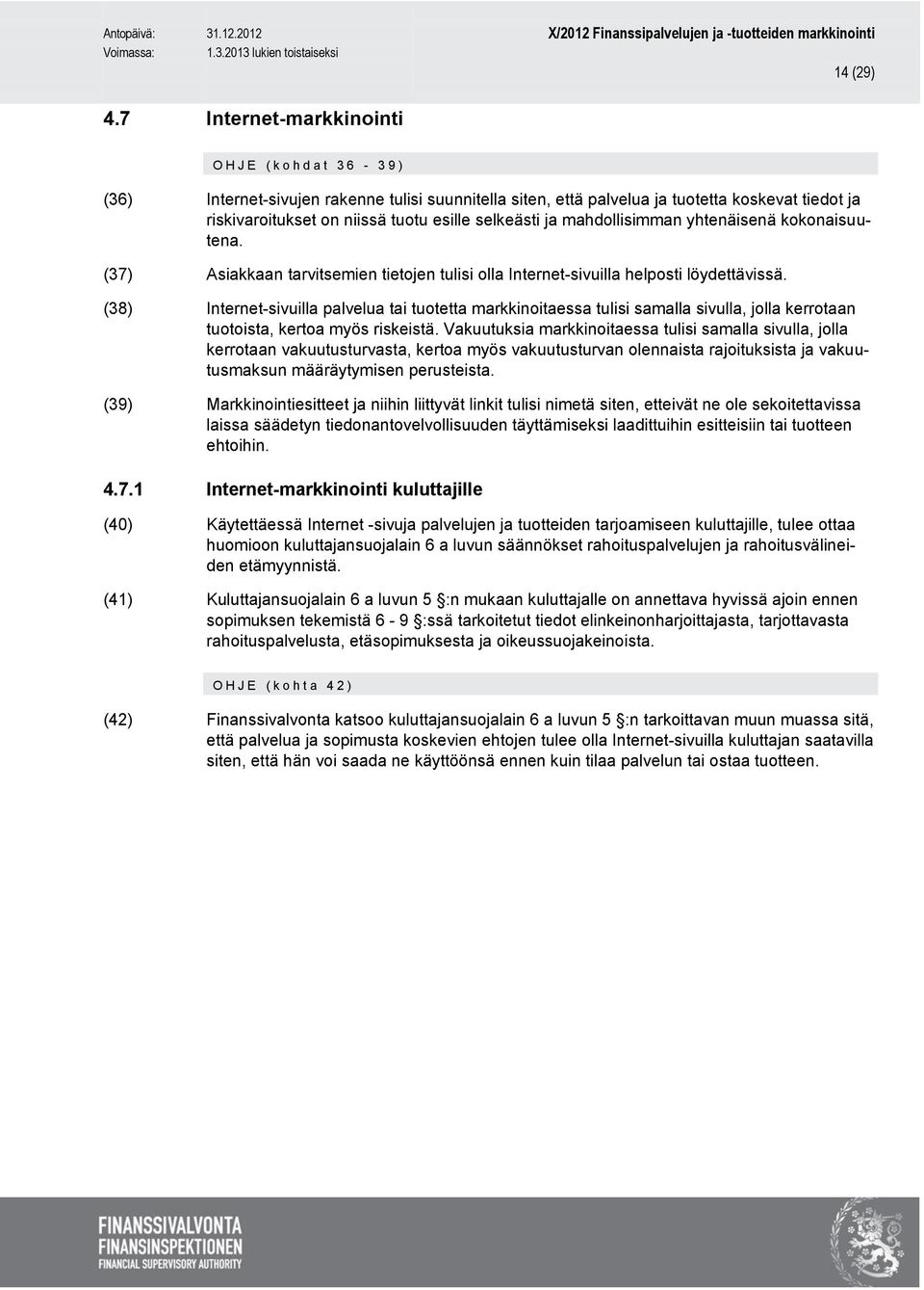 selkeästi ja mahdollisimman yhtenäisenä kokonaisuutena. (37) Asiakkaan tarvitsemien tietojen tulisi olla Internet-sivuilla helposti löydettävissä.