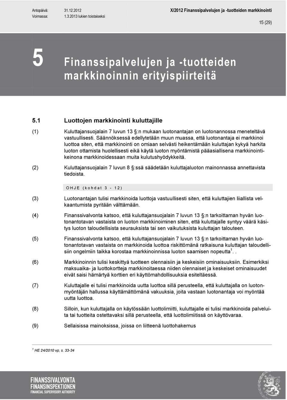 Säännöksessä edellytetään muun muassa, että luotonantaja ei markkinoi luottoa siten, että markkinointi on omiaan selvästi heikentämään kuluttajan kykyä harkita luoton ottamista huolellisesti eikä