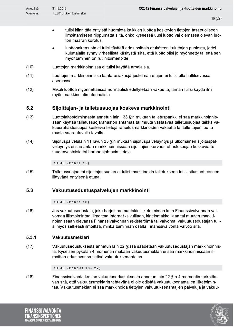 rutiinitoimenpide. (10) Luottojen markkinoinnissa ei tulisi käyttää arpajaisia. (11) Luottojen markkinoinnissa kanta-asiakasjärjestelmän etujen ei tulisi olla hallitsevassa asemassa.