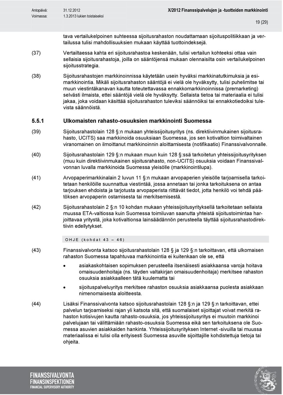 sijoitusstrategia. (38) Sijoitusrahastojen markkinoinnissa käytetään usein hyväksi markkinatutkimuksia ja esimarkkinointia.