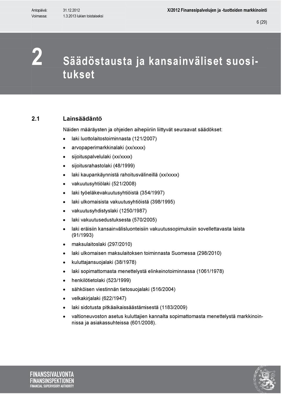 sijoitusrahastolaki (48/1999) laki kaupankäynnistä rahoitusvälineillä (xx/xxxx) vakuutusyhtiölaki (521/2008) laki työeläkevakuutusyhtiöistä (354/1997) laki ulkomaisista vakuutusyhtiöistä (398/1995)