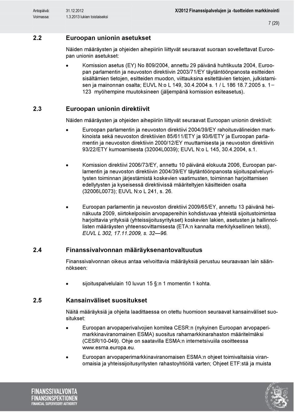 huhtikuuta 2004, Euroopan parlamentin ja neuvoston direktiivin 2003/71/EY täytäntöönpanosta esitteiden sisältämien tietojen, esitteiden muodon, viittauksina esitettävien tietojen, julkistamisen ja