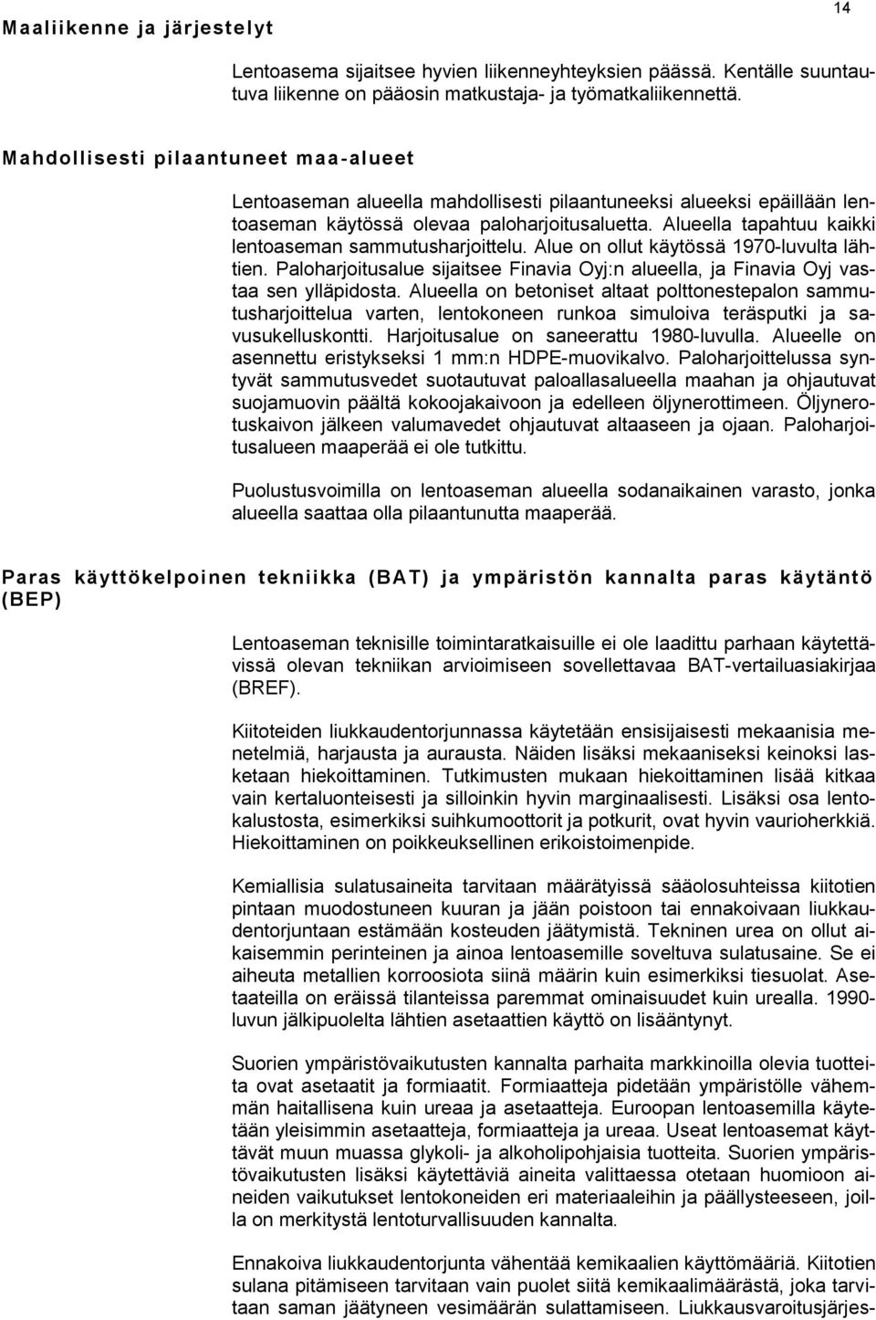 Alueella tapahtuu kaikki lentoaseman sammutusharjoittelu. Alue on ollut käytössä 1970-luvulta lähtien. Paloharjoitusalue sijaitsee Finavia Oyj:n alueella, ja Finavia Oyj vastaa sen ylläpidosta.