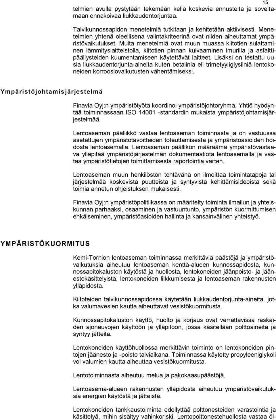 Muita menetelmiä ovat muun muassa kiitotien sulattaminen lämmityslaitteistolla, kiitotien pinnan kuivaaminen imurilla ja asfalttipäällysteiden kuumentamiseen käytettävät laitteet.