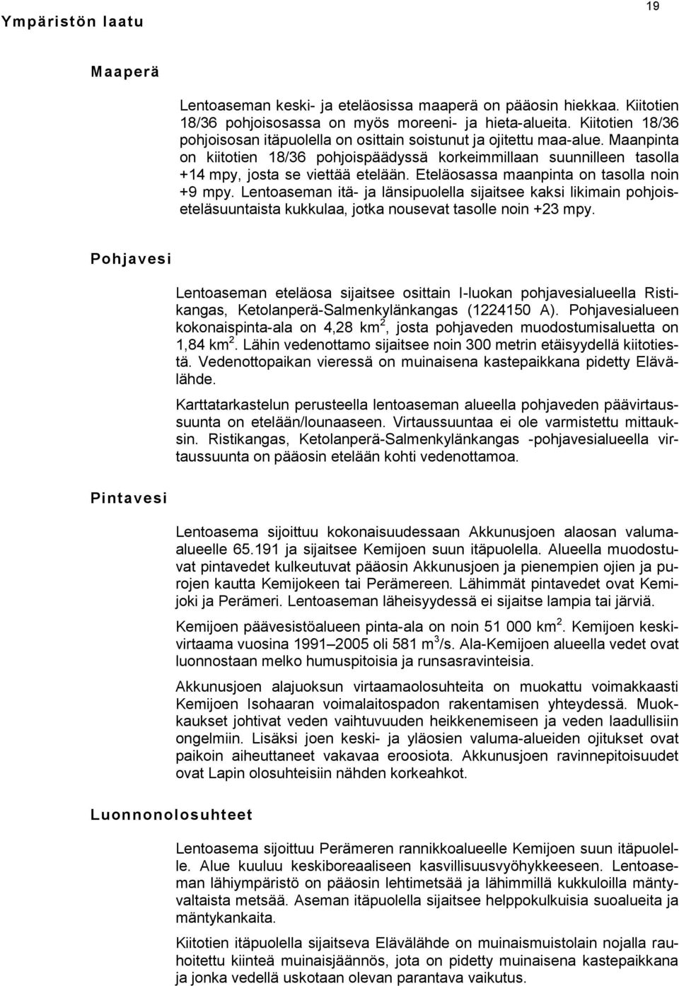 Eteläosassa maanpinta on tasolla noin +9 mpy. Lentoaseman itä- ja länsipuolella sijaitsee kaksi likimain pohjoiseteläsuuntaista kukkulaa, jotka nousevat tasolle noin +23 mpy.