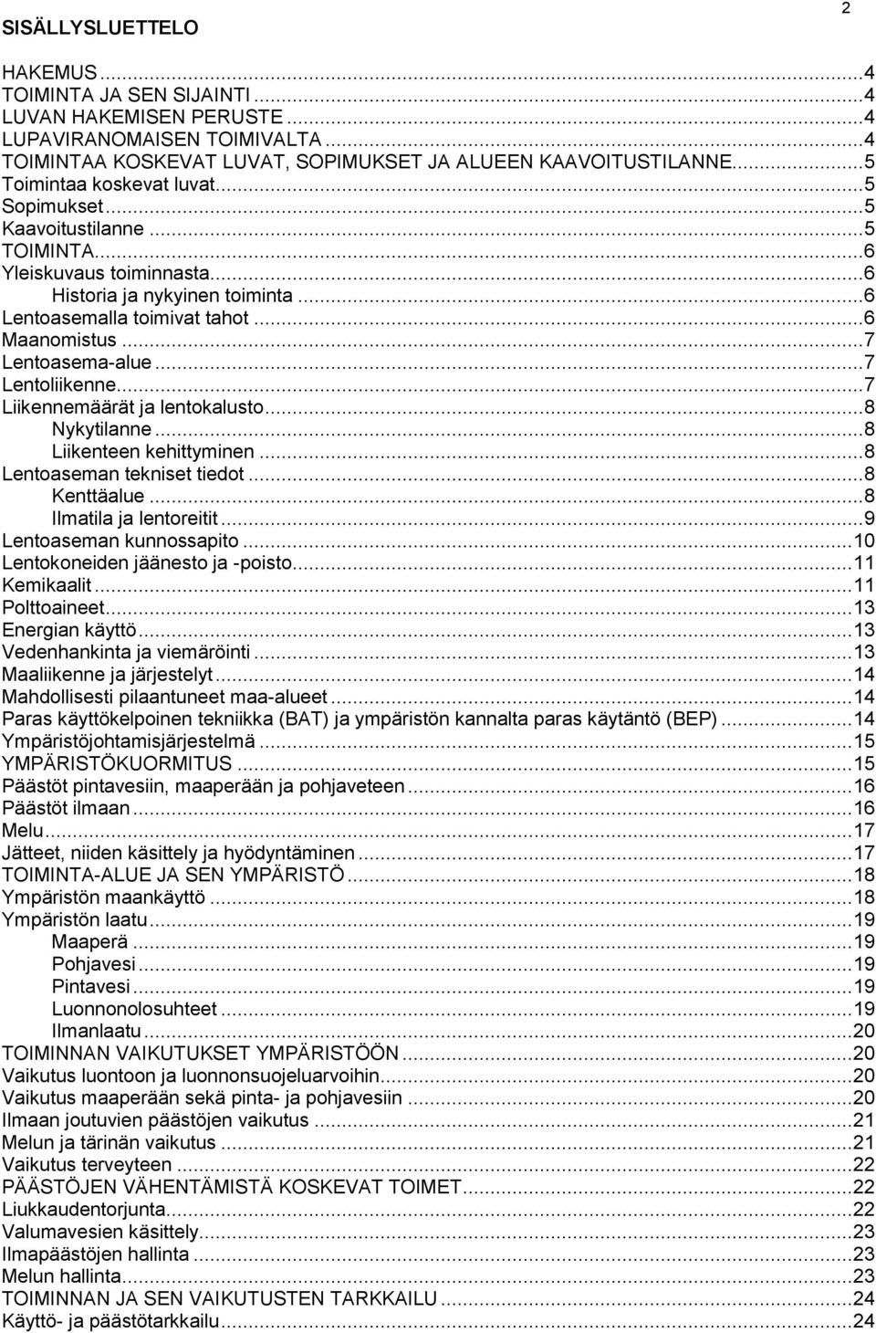 .. 7 Lentoasema-alue... 7 Lentoliikenne... 7 Liikennemäärät ja lentokalusto... 8 Nykytilanne... 8 Liikenteen kehittyminen... 8 Lentoaseman tekniset tiedot... 8 Kenttäalue... 8 Ilmatila ja lentoreitit.