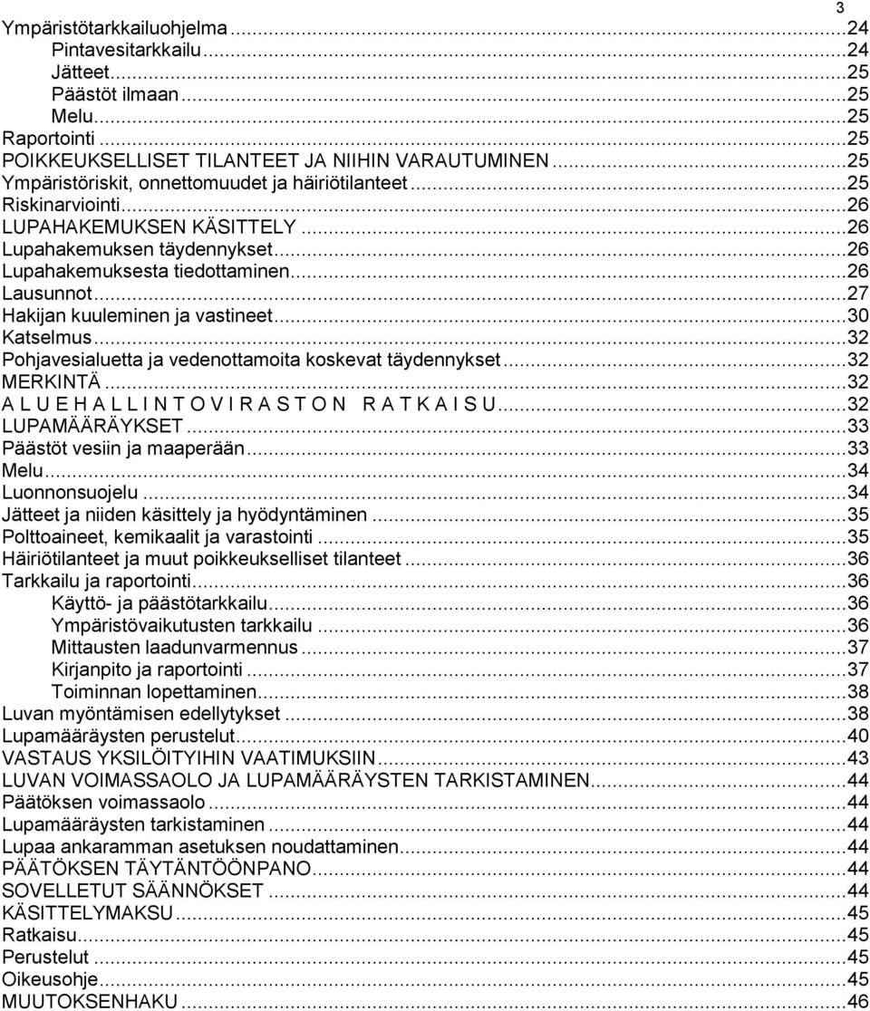 .. 27 Hakijan kuuleminen ja vastineet... 30 Katselmus... 32 Pohjavesialuetta ja vedenottamoita koskevat täydennykset... 32 MERKINTÄ... 32 A L U E H A L L I N T O V I R A S T O N R A T K A I S U.