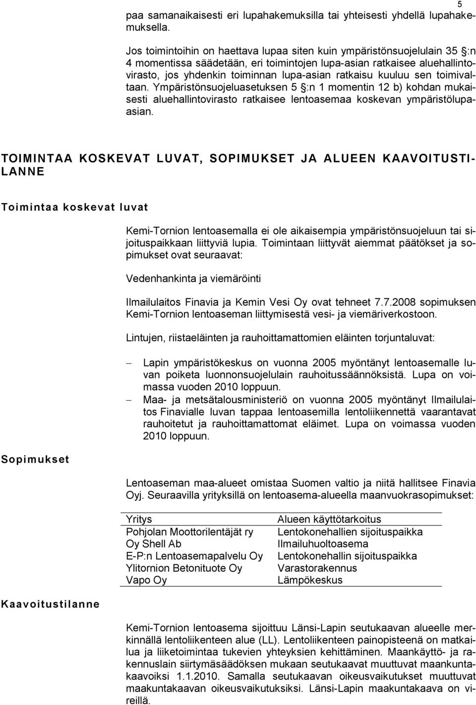 kuuluu sen toimivaltaan. Ympäristönsuojeluasetuksen 5 :n 1 momentin 12 b) kohdan mukaisesti aluehallintovirasto ratkaisee lentoasemaa koskevan ympäristölupaasian.