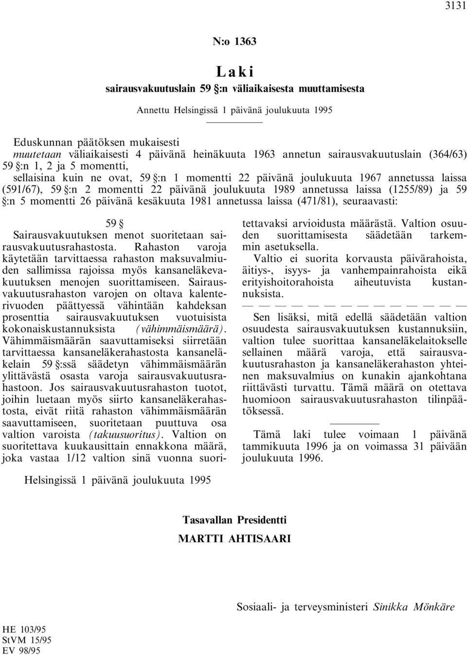 momentti 26 päivänä kesäkuuta 1981 annetussa laissa (471/81), seuraavasti: 59 Sairausvakuutuksen menot suoritetaan sairausvakuutusrahastosta.