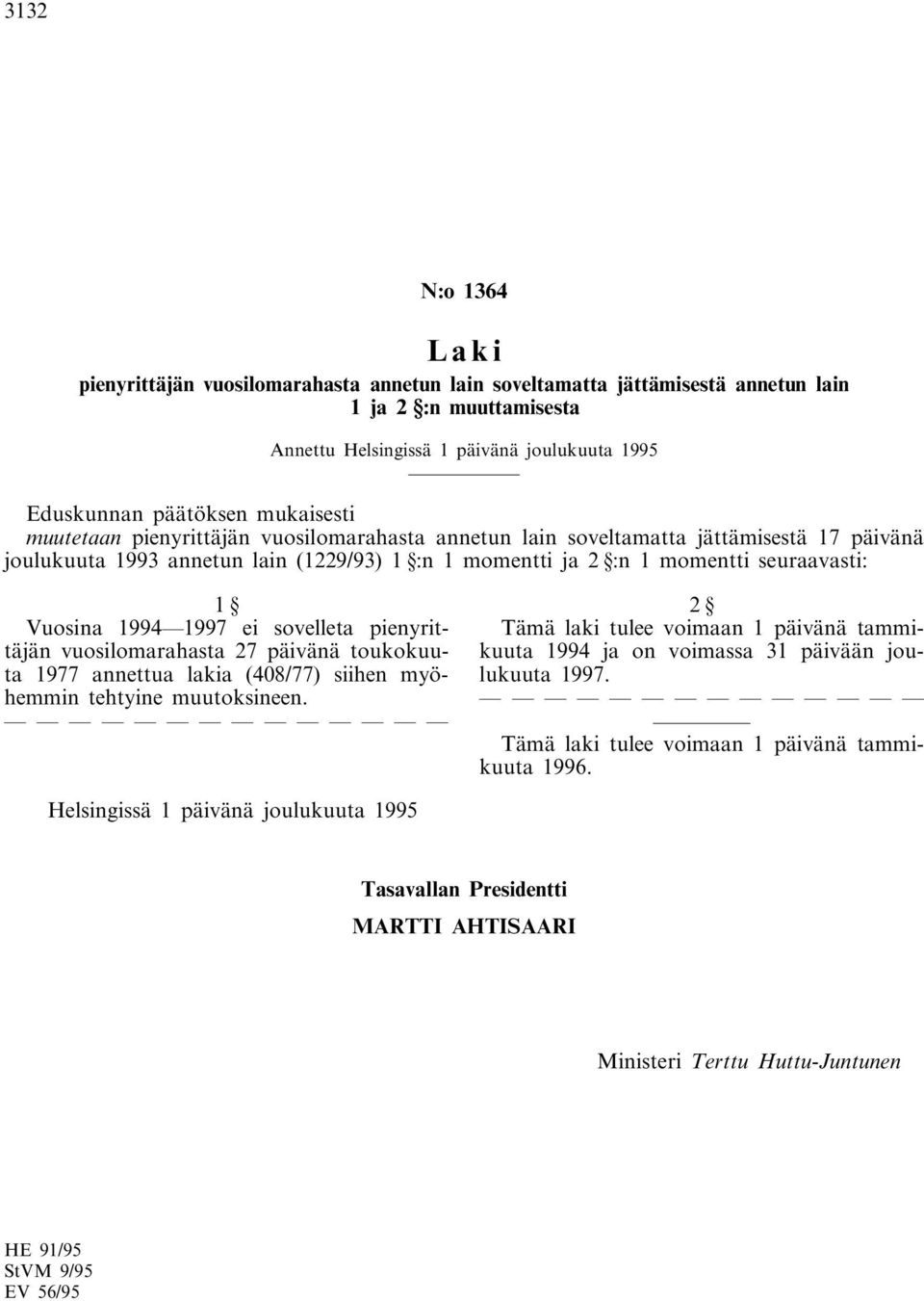 momentti seuraavasti: 1 Vuosina 1994 1997 ei sovelleta pienyrittäjän vuosilomarahasta 27 päivänä toukokuuta 1977 annettua lakia (408/77) siihen myöhemmin