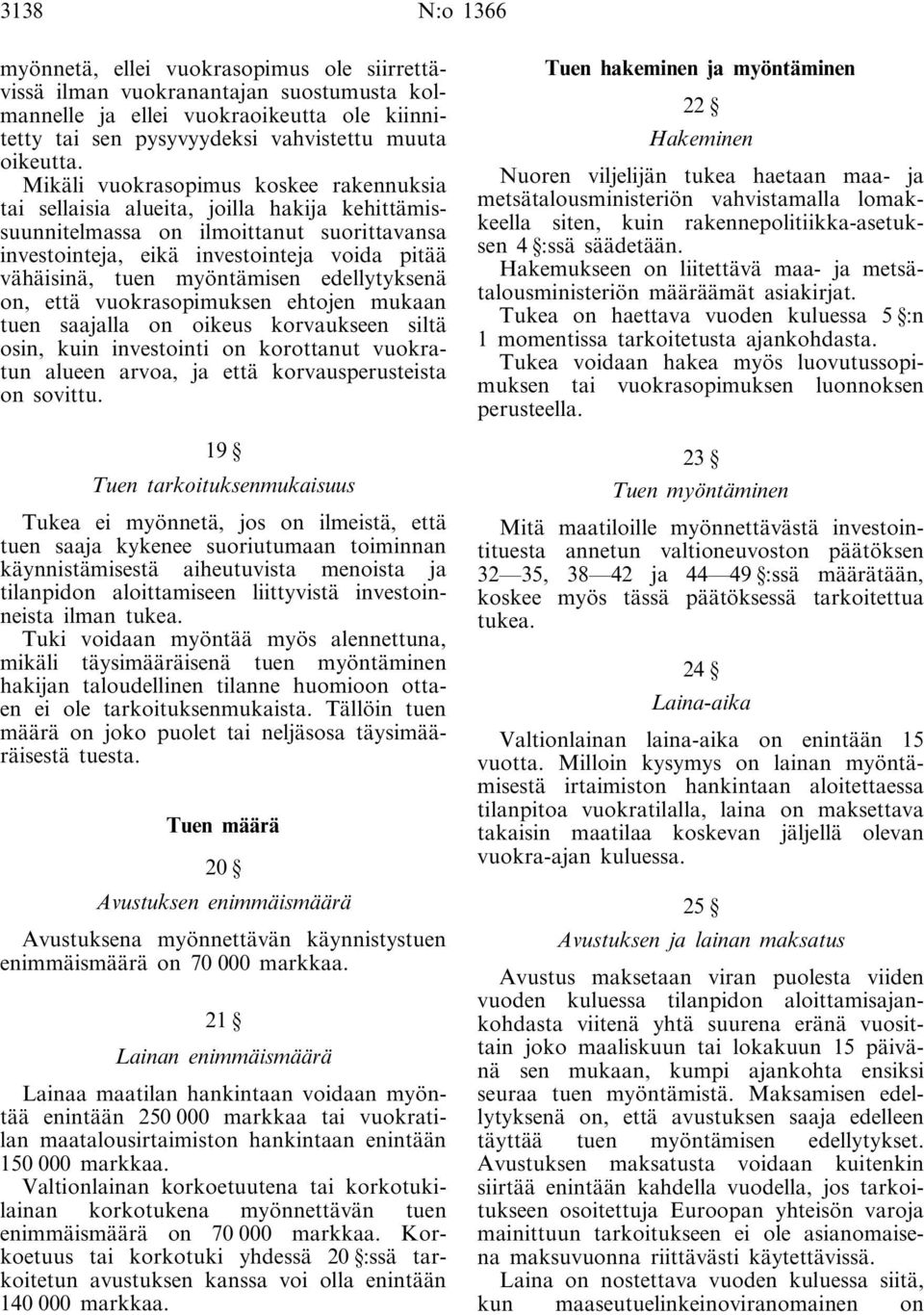 myöntämisen edellytyksenä on, että vuokrasopimuksen ehtojen mukaan tuen saajalla on oikeus korvaukseen siltä osin, kuin investointi on korottanut vuokratun alueen arvoa, ja että korvausperusteista on