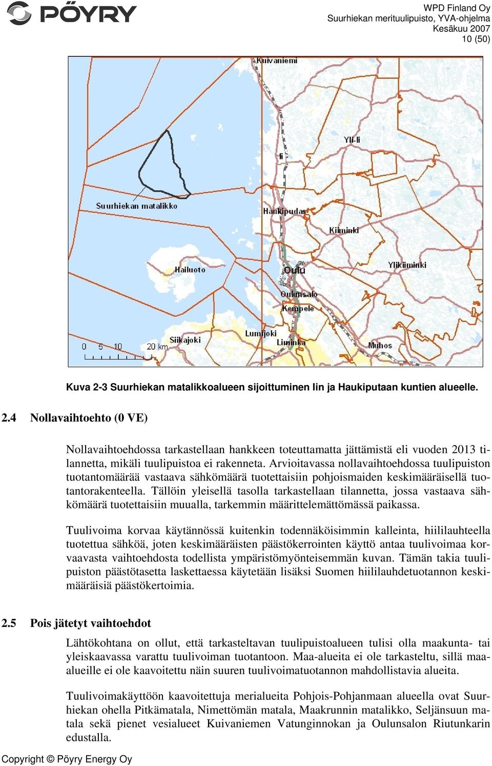 Tällöin yleisellä tasolla tarkastellaan tilannetta, jossa vastaava sähkömäärä tuotettaisiin muualla, tarkemmin määrittelemättömässä paikassa.