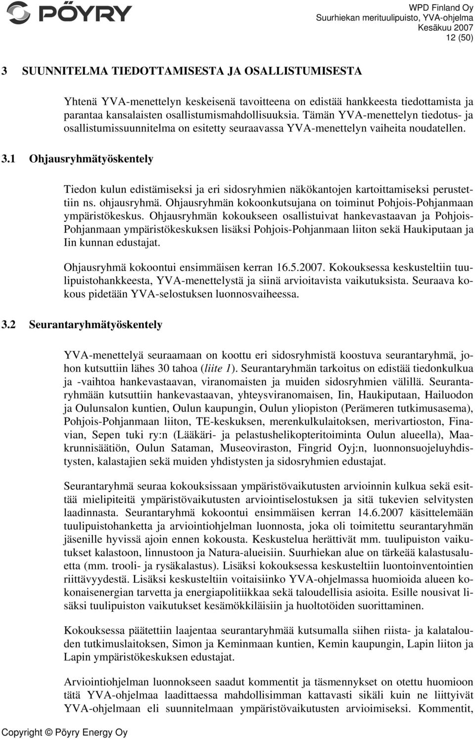 1 Ohjausryhmätyöskentely Tiedon kulun edistämiseksi ja eri sidosryhmien näkökantojen kartoittamiseksi perustettiin ns. ohjausryhmä.