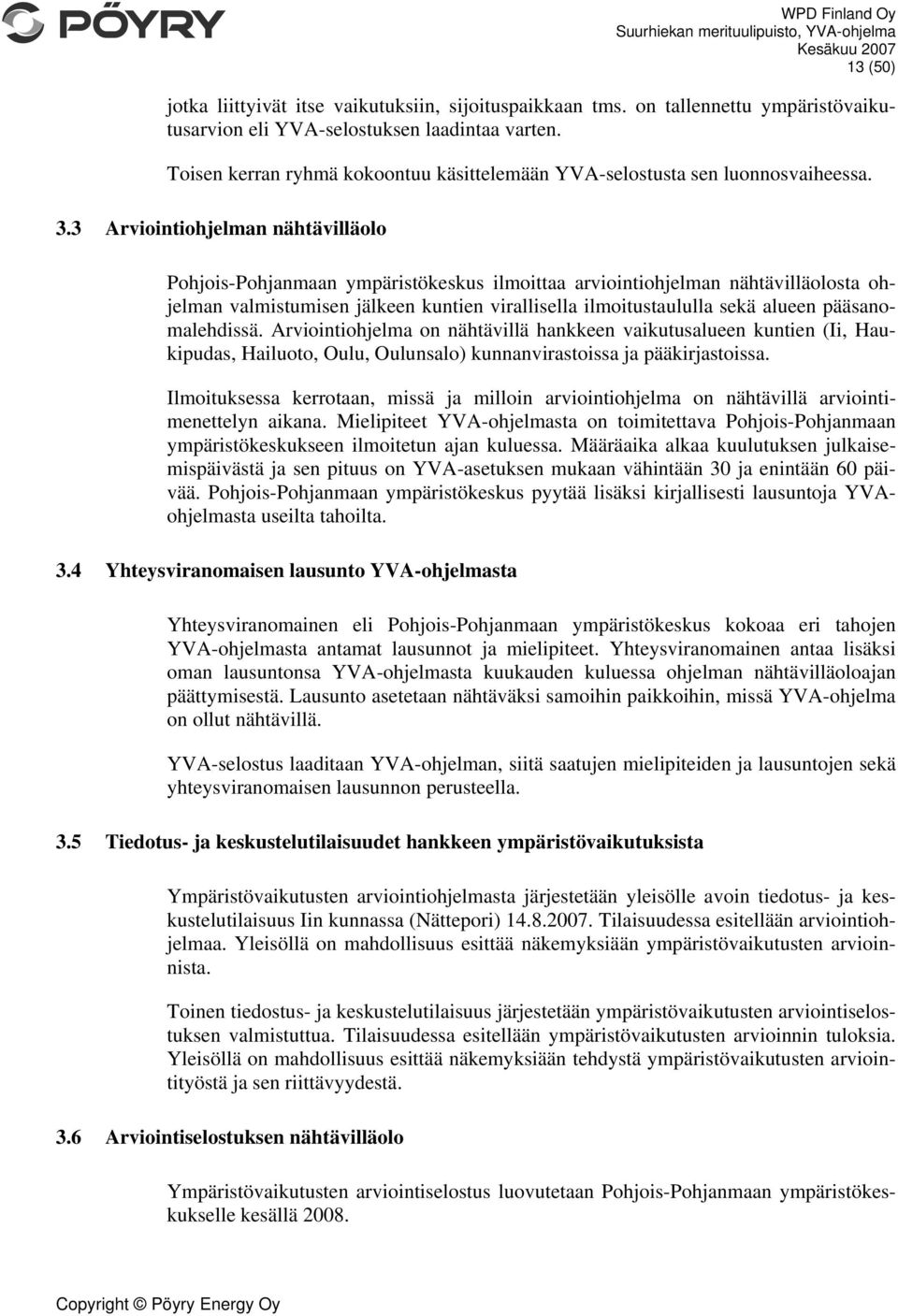 3 Arviointiohjelman nähtävilläolo Pohjois-Pohjanmaan ympäristökeskus ilmoittaa arviointiohjelman nähtävilläolosta ohjelman valmistumisen jälkeen kuntien virallisella ilmoitustaululla sekä alueen