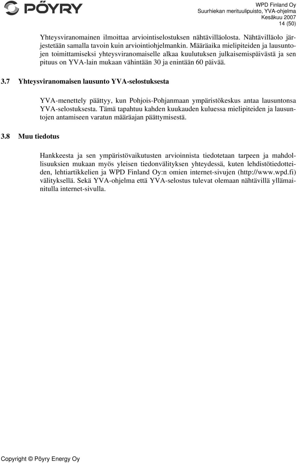 ja enintään 60 päivää. 3.7 Yhteysviranomaisen lausunto YVA-selostuksesta 3.8 Muu tiedotus YVA-menettely päättyy, kun Pohjois-Pohjanmaan ympäristökeskus antaa lausuntonsa YVA-selostuksesta.