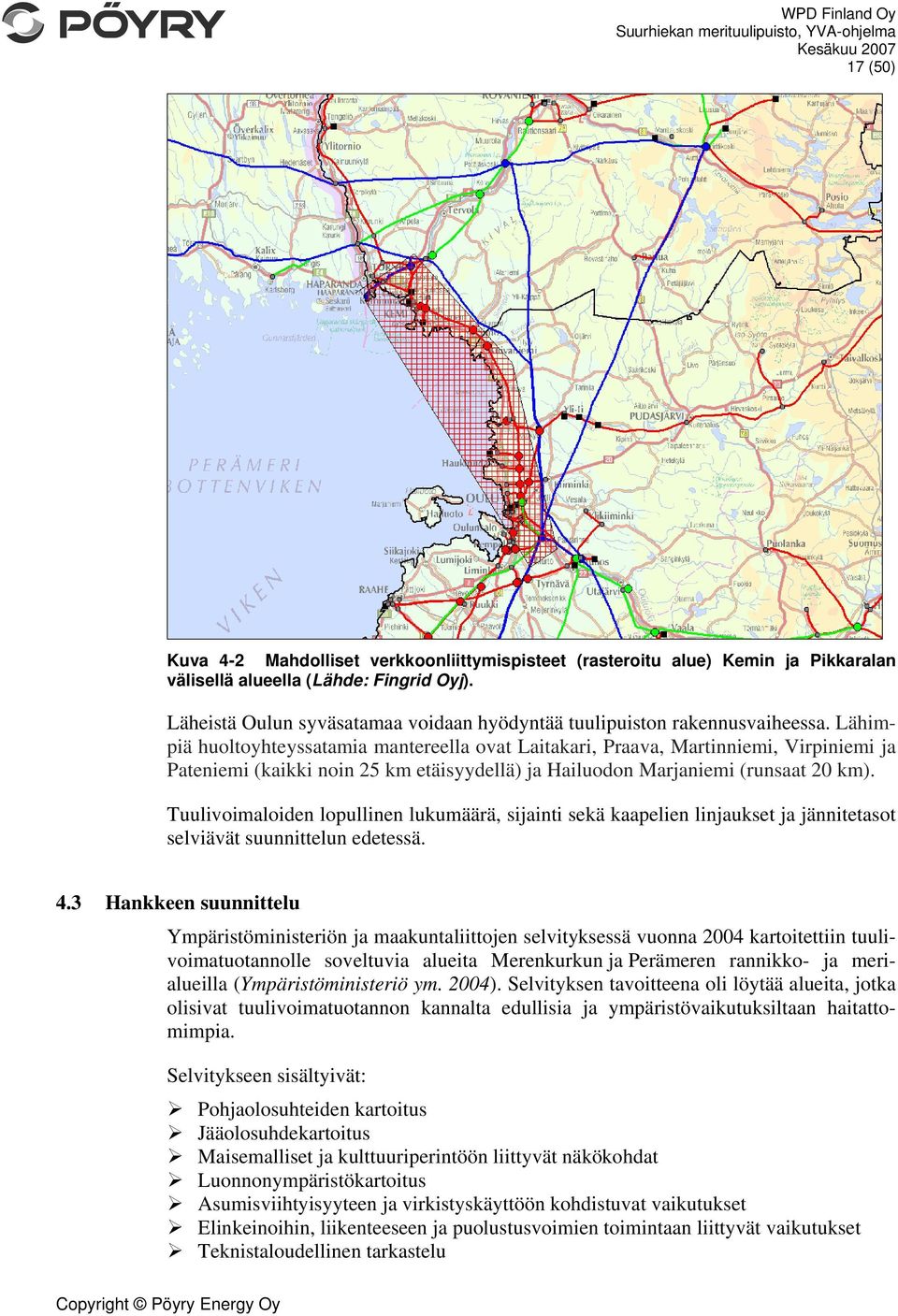 Lähimpiä huoltoyhteyssatamia mantereella ovat Laitakari, Praava, Martinniemi, Virpiniemi ja Pateniemi (kaikki noin 25 km etäisyydellä) ja Hailuodon Marjaniemi (runsaat 20 km).