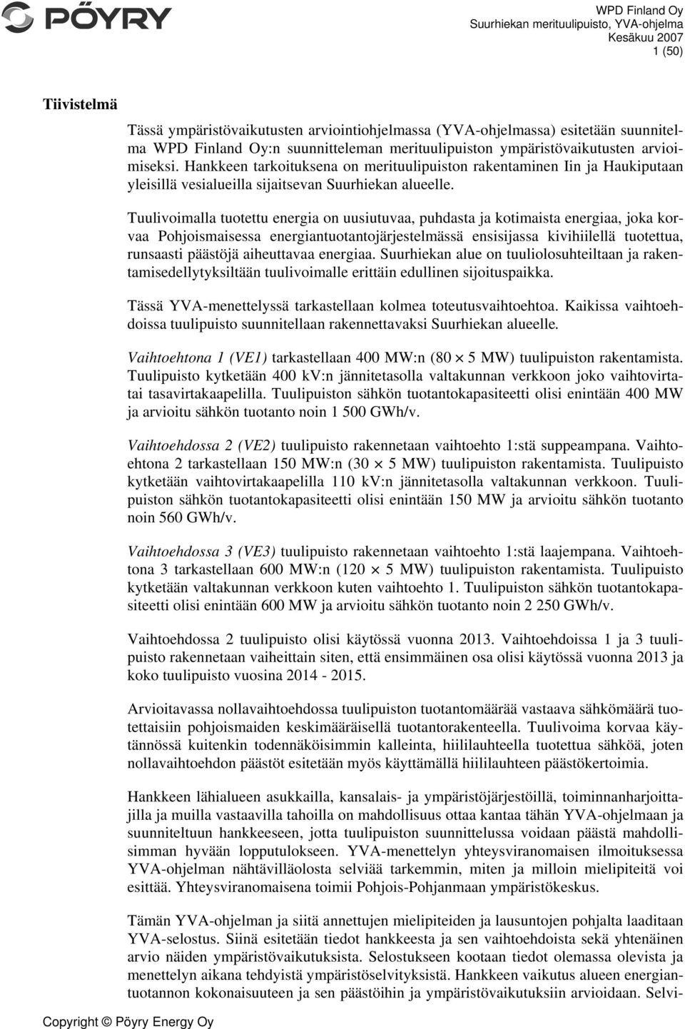 Tuulivoimalla tuotettu energia on uusiutuvaa, puhdasta ja kotimaista energiaa, joka korvaa Pohjoismaisessa energiantuotantojärjestelmässä ensisijassa kivihiilellä tuotettua, runsaasti päästöjä