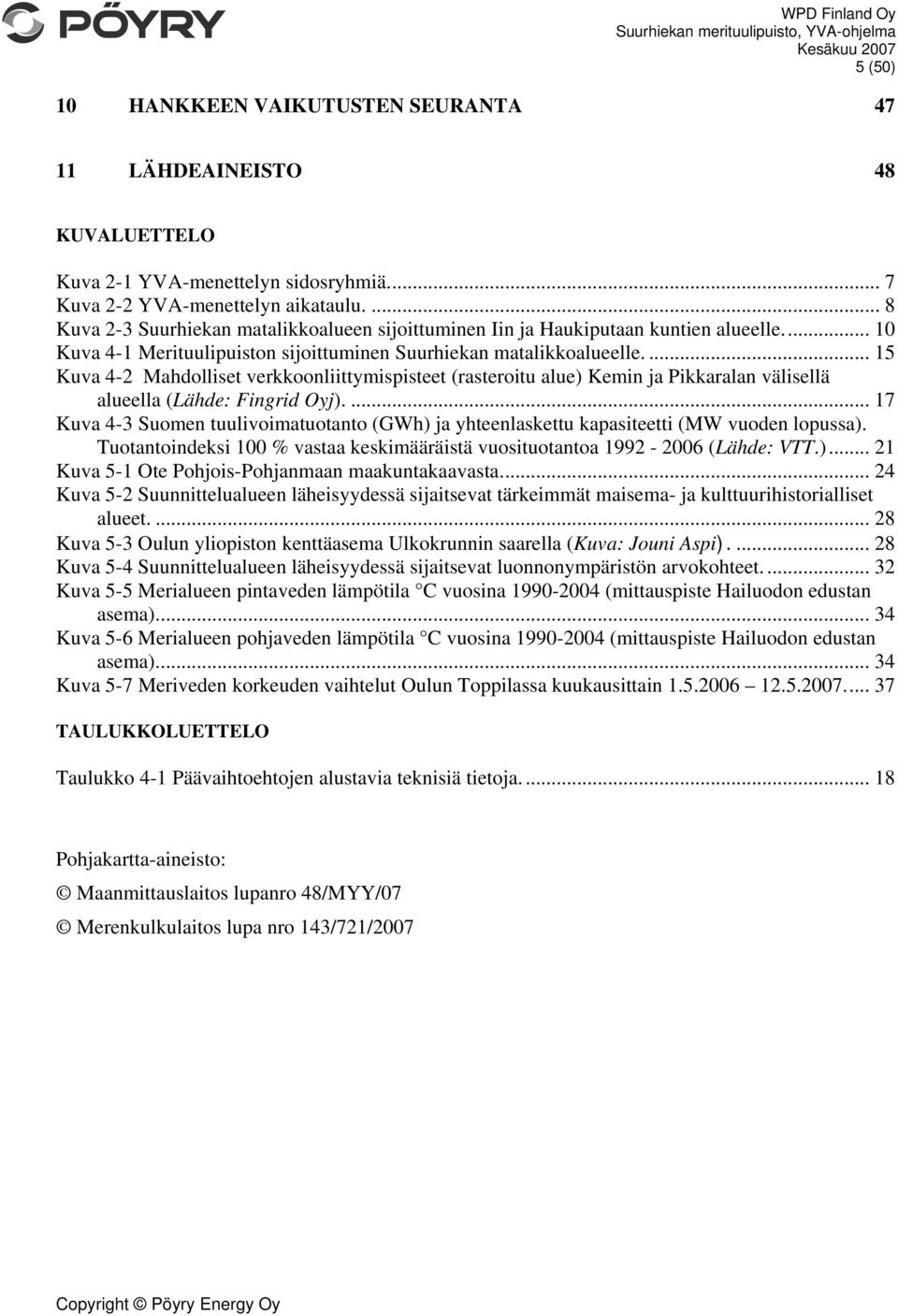 ... 15 Kuva 4-2 Mahdolliset verkkoonliittymispisteet (rasteroitu alue) Kemin ja Pikkaralan välisellä alueella (Lähde: Fingrid Oyj).