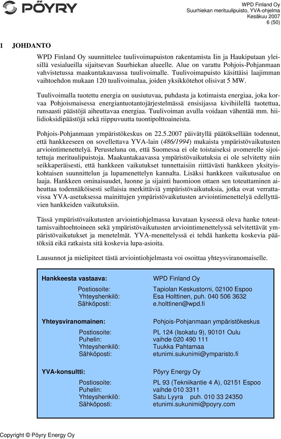 Tuulivoimalla tuotettu energia on uusiutuvaa, puhdasta ja kotimaista energiaa, joka korvaa Pohjoismaisessa energiantuotantojärjestelmässä ensisijassa kivihiilellä tuotettua, runsaasti päästöjä