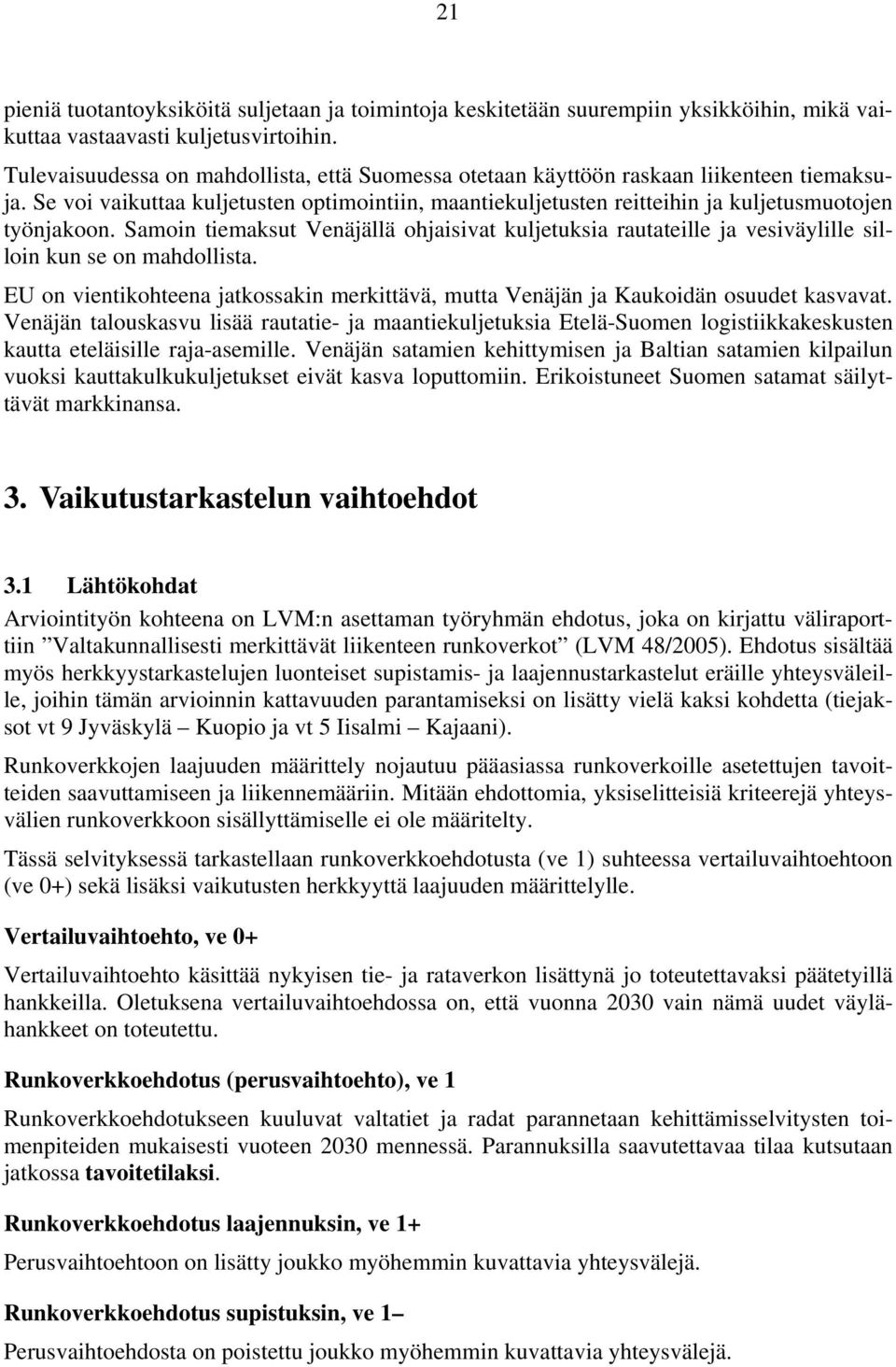 Samoin tiemaksut Venäjällä ohjaisivat kuljetuksia rautateille ja vesiväylille silloin kun se on mahdollista. EU on vientikohteena jatkossakin merkittävä, mutta Venäjän ja Kaukoidän osuudet kasvavat.