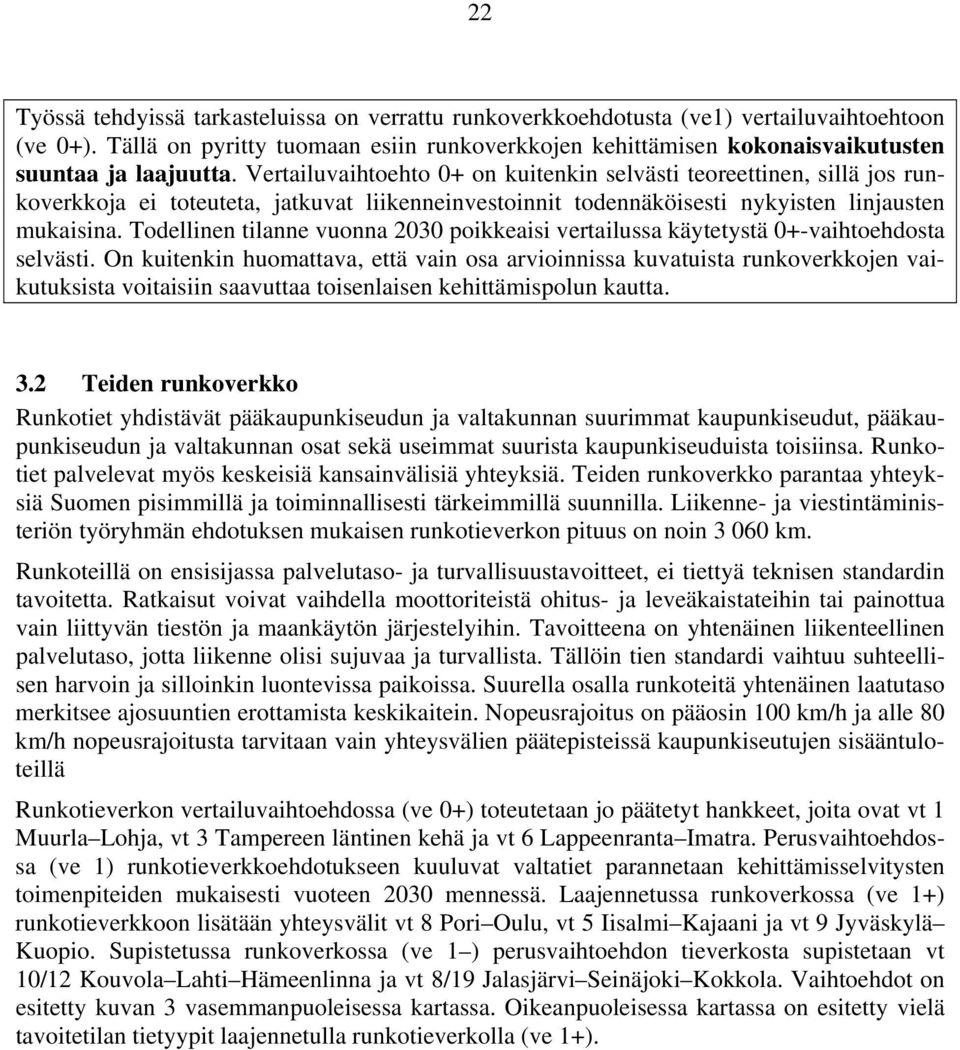 Vertailuvaihtoehto 0+ on kuitenkin selvästi teoreettinen, sillä jos runkoverkkoja ei toteuteta, jatkuvat liikenneinvestoinnit todennäköisesti nykyisten linjausten mukaisina.