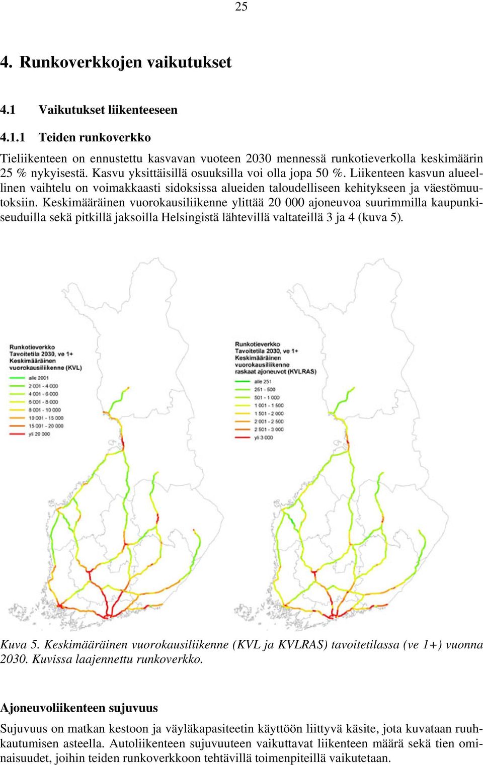 Keskimääräinen vuorokausiliikenne ylittää 20 000 ajoneuvoa suurimmilla kaupunkiseuduilla sekä pitkillä jaksoilla Helsingistä lähtevillä valtateillä 3 ja 4 (kuva 5). Kuva 5.