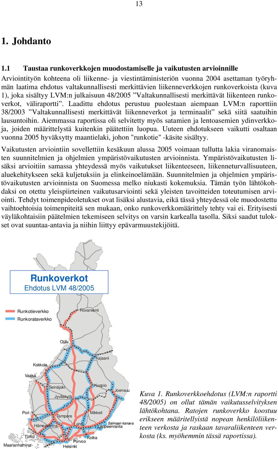 merkittävien liikenneverkkojen runkoverkoista (kuva 1), joka sisältyy LVM:n julkaisuun 48/2005 Valtakunnallisesti merkittävät liikenteen runkoverkot, väliraportti.