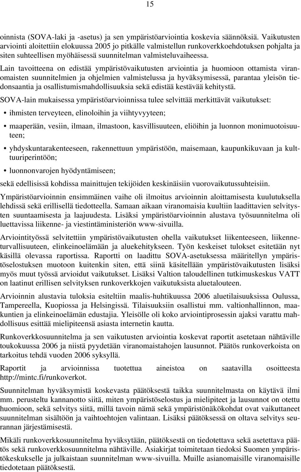 Lain tavoitteena on edistää ympäristövaikutusten arviointia ja huomioon ottamista viranomaisten suunnitelmien ja ohjelmien valmistelussa ja hyväksymisessä, parantaa yleisön tiedonsaantia ja