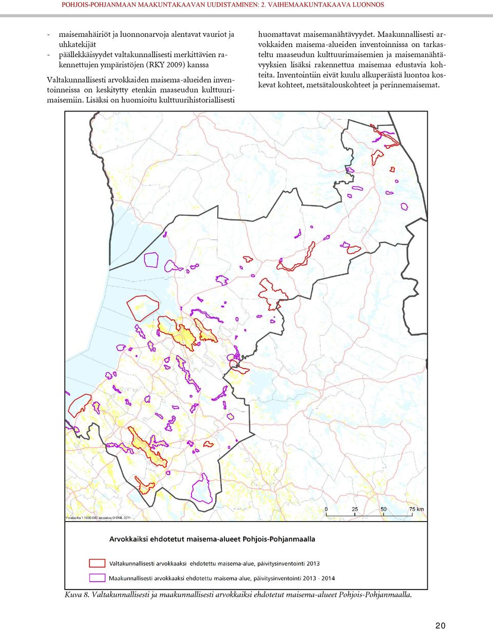 Maakunnallisesti arvokkaiden maisema-alueiden inventoinnissa on tarkasteltu maaseudun kulttuurimaisemien ja maisemanähtävyyksien lisäksi rakennettua maisemaa edustavia kohteita.